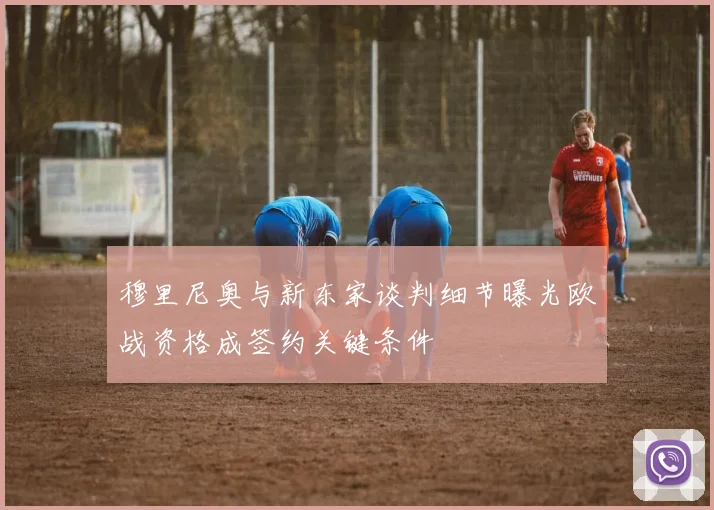 穆里尼奥与新东家谈判细节曝光欧战资格成签约关键条件