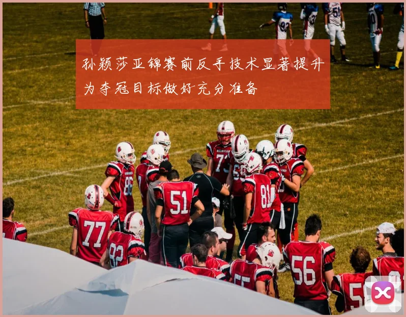 孙颖莎亚锦赛前反手技术显著提升为夺冠目标做好充分准备