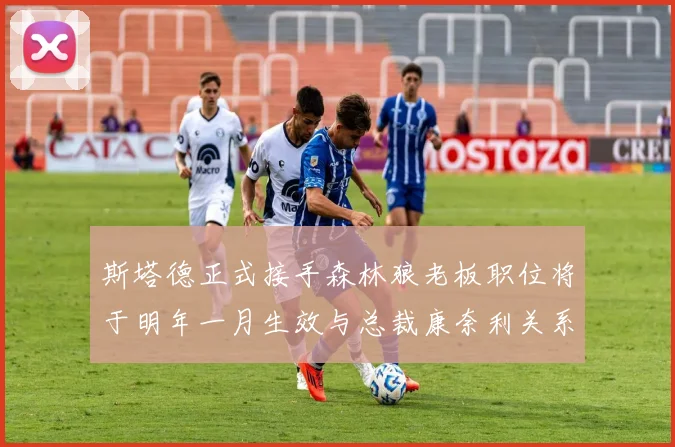 斯塔德正式接手森林狼老板职位将于明年一月生效与总裁康奈利关系紧密